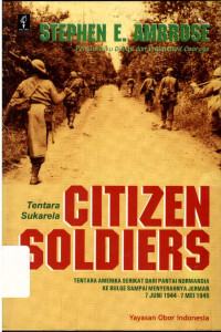 Tentara sukarela citizen soldiers : tentara Amerika Serikat dari pantai Normandia ke Bulge sampai menyerahnya Jerman 7 Juni 1944-7 Mei 1945