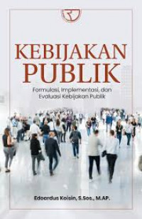 Image of Kebijakan Publik ; Formulasi, Implementasi dan Evaluasi Kebijakan Publik