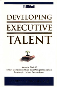 Developing Executive Talent : Metode Efektif untuk Mengidentifikasi dan Mengembangkan Pemimpin dalamPerusahaan