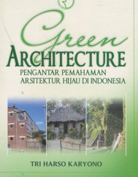 Green architecture: pengantar pemahaman arsitektur hijau di Indonesia