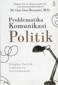 Problematika komunikasi politik : bingkai politik Indonesia kontemporer