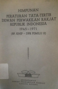 Himpunan Peraturan Tata Tertib Dewan Perwakilan Rakjat Republik Indonesia 1945 - 1971 : Bp. KNIP - DPR Pemilu II