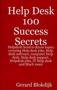 Help Desk 100 Success Secrets: Helpdesk Need to Know topics covering help desk job, Help desk software, computer Help desk, Help desk support, Helpdesk jobs, IT Help desk and much more