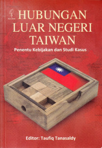 Hubungan Luar Negeri Taiwan: Penentu Kebijakan dan Studi Kasus