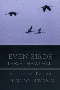 Even Birds Leave The World: Selected Poems of Ji-woo Hwang