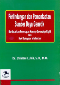Perlindungan dan Pemanfaatan Sumber Daya Genetik: Berdasarkan Penerapan Konsep Sovereign Right dan Hak Kekayaan Intelektual