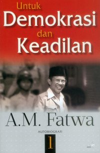 Untuk Demokrasi Dan Keadilan Autobiografi 1 A.M. Fatwa