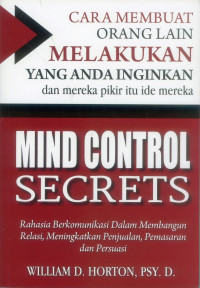 Mind Control Secrets : Rahasia Berkomunikasi Dalam Membangun Relasi, Meningkatkan Penjualan, Pemasaran dan Persuasi