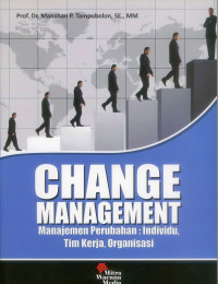 Change Management : Manajemen Perubahan : Individu, Tim  Kerja, Organisasi
