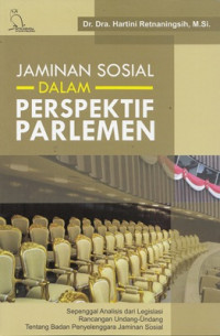 Jaminan sosial dalam perspektif parlemen : sepenggal analisis darilegislasi Rancangan Undang-undang Tentang Badan Penyelenggaraan Jaminan Sosial