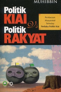 Politik kiai politik rakyat: pembacaan masyarakat terhadap perilaku politik kiai