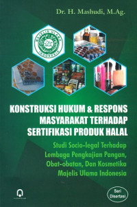 Konstruksi Hukum dan Respons Masyarakat terhadap Sertifikasi Produk Halal: Studi Socio-Legal terhadap Lembaga Pengkajian Pangan, Obat-obatan, dan Kosmetika Majelis Ulama Indonesia (Seri Disertasi)