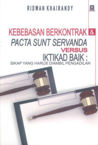 Kebebasan berkontrak dan pacta sunt servanda versus iktikad baik : sikap yang harus diambil pengadilan