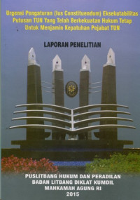 Urgensi pengaturan (lus constituendum) eksekutabilitas putusan TUN yang telah berkekuatan hukum tetap untuk menjamin kepatuhan pejabat TUN