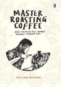 Master roasting coffee : dari memilih biji hingga menguji citarasa kopi