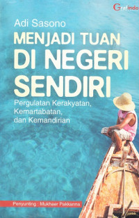 Menjadi Tuan Di Negeri Sendiri: Pergulatan Kerakyatan, Kemartabatan dan Kemandirian