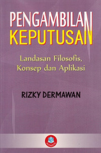 Pengambilan Keputusan: Landasan Filosofi, Konsep dan Aplikasi