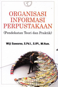 Organisasi informasi perpustakaan : pendekatan teori dan praktik