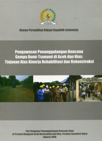 Pengawasan penanggulangan bencana gempa bumi tsunami di Aceh dan Nias: tinjauan atas kinerja rehabilitasi dan rekonstruksi