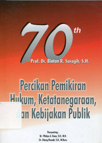 70 th Prof. Dr. Bintan R. Saragih: percikan pemikiran hukum, ketatanegaraan, dan kebijakan publik