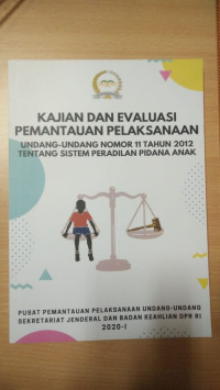 Kajian dan Evaluasi Pemantauan Pelaksanaan Undang-Undang Nomor 11 Tahun 2012 Tentang Sistem Peradilan Pidana Anak