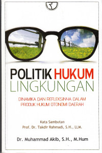 Politik hukum lingkungan: dinamika dan refleksinya dalam produk hukum otonomi daerah