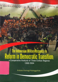 The Indonesian military response to reform in democratic transition: a comperative analysis of three civilian regimes 1998 - 2004