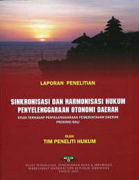 Sinkronisasi dan harmonisasi hukum penyelenggaraan otonomi daerah: studi terhadap penyelenggaraan pemerintahan daerah provinsi Bali/