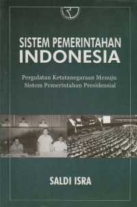 Sistem Pemerintahan Indonesia: Pergulatan Ketatanegaraan Menuju Sistem Pemerintahan Presidensial