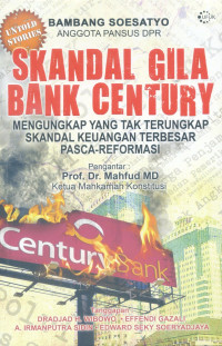 Skandal gila Bank Century : mengungkap yang tak terungkap skandal keuangan terbesar pasca-reformasi