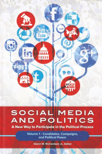 Social Media and Politics: a New Way to Participate in the Political Process (Volume 1 – Candidates, Campaigns, and Political Power)