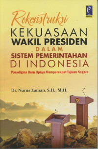Rekonstruksi Kekuasaan Wakil Presiden Dalam Sistem Pemerintahan Di Indonesia ; Paradigma Baru Upaya Mempercepat Tujuan Negara