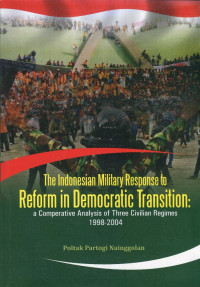 The Indonesian Military Response to Reform in Democratic Transition: a Comperative Analysis of Three Civilian Regimes 1998-2004