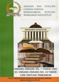 Analisis dan Evaluasi Undang-Undang Berdasarkan Putusan Mahkamah Konstitusi: Undang-Undang No. 7 Tahun 1992 Jo. Undang-Undang No. 10 tahun 1989 Tentang Perbankan