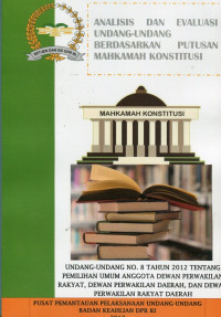 Analisis dan Evaluasi Undang-Undang Berdasarkan Putusan Mahkamah Konstitusi: Undang-Undang No. 8 Tahun 2012 tentang Pemilihan Umum Anggota Dewan Perwakilan Rakyat, Dewan Perwakilan Daerah dan Dewan Perwakilan Rakyat Daerah