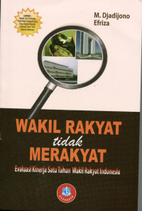 Wakil rakyat tidak merakyat: evaluasi kinerja satu tahun wakil rakyat Indonesia